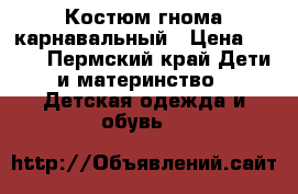 Костюм гнома карнавальный › Цена ­ 150 - Пермский край Дети и материнство » Детская одежда и обувь   